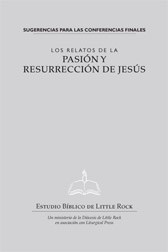 Los relatos de la Pasión y Resurrección de Jesus—Sugerencias para las Conferencias Finales