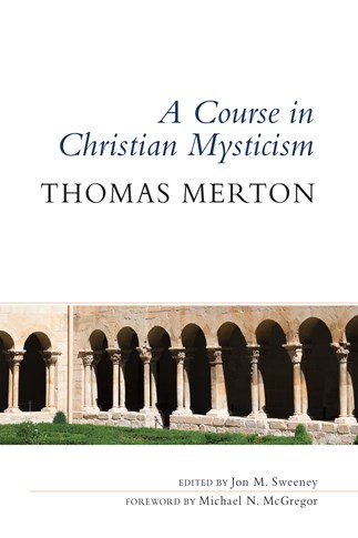 A Course in Christian Mysticism: : Thomas Merton, Edited by Jon M. Sweeney,  Foreword by Michael N. McGregor: 9780814645086: litpress.org : Paperback