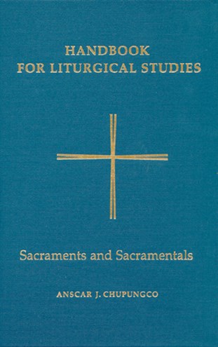 Handbook For Liturgical Studies, Volume IV: Sacraments And Sacramentals ...